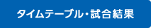 タイムテーブル・試合結果