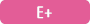 E+